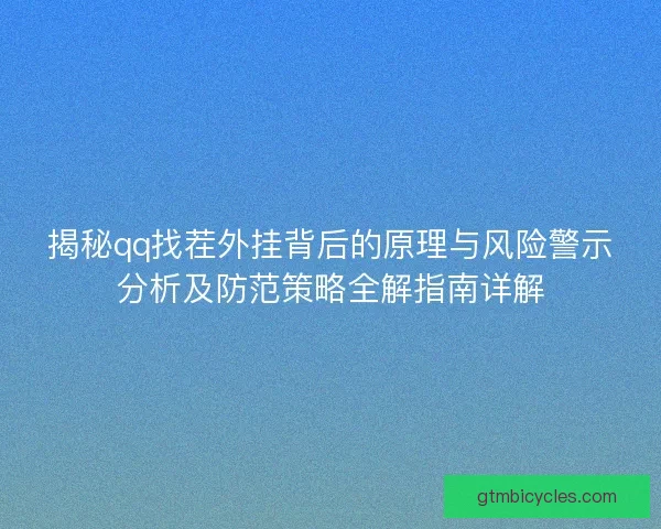 揭秘qq找茬外挂背后的原理与风险警示分析及防范策略全解指南详解 揭秘qq找茬外挂背后的原理与风险警示分析及防范策略全解指南详解